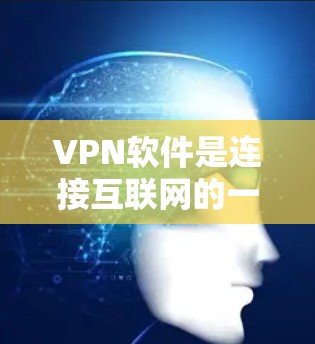 VPN软件是连接互联网的一种方式，通常在没有网络或不连接到网络的情况下有效。以下是选择可靠的VPN软件的建议