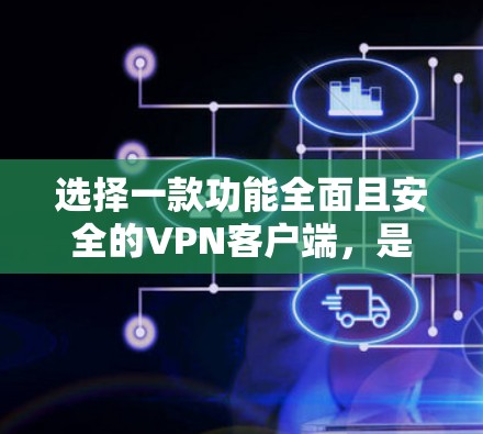 选择一款功能全面且安全的VPN客户端,是保障网络安全和隐私的关键。以下是一些推荐的VPN客户端,每款都有其独特的优势和适用场景 选择一款功能全面且安全的VPN客户端,是保障网络安全和隐私的关键。以下是一些推荐的VPN客户端,每款都有其独特的优势和适用场景