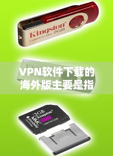 VPN软件下载的海外版主要是指在安全地区(如美国、加拿大、英国等)下载这些软件。以下是具体的步骤和注意事项 VPN软件下载的海外版主要是指在安全地区(如美国、加拿大、英国等)下载这些软件。以下是具体的步骤和注意事项