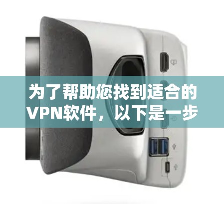 为了帮助您找到适合的VPN软件，以下是一步步的解决方案