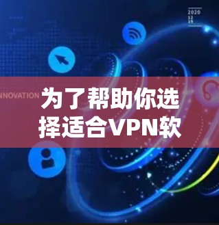 为了帮助你选择适合VPN软件的高速代理版,以下是一个逐步的建议过程 为了帮助你选择适合VPN软件的高速代理版,以下是一个逐步的建议过程