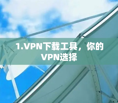 1.VPN下载工具，你的VPN选择