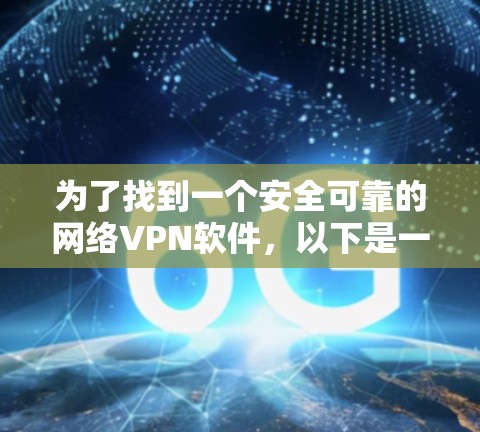 为了找到一个安全可靠的网络VPN软件，以下是一个有条理的推荐步骤和整合