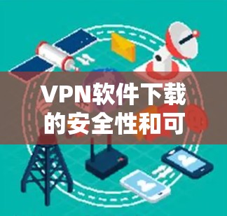 VPN软件下载的安全性和可靠性是用户关注的重点,尤其是当用户未使用过前几款软件时。以下是一些推荐的安全可靠的VPN软件,供你参考 VPN软件下载的安全性和可靠性是用户关注的重点,尤其是当用户未使用过前几款软件时。以下是一些推荐的安全可靠的VPN软件,供你参考