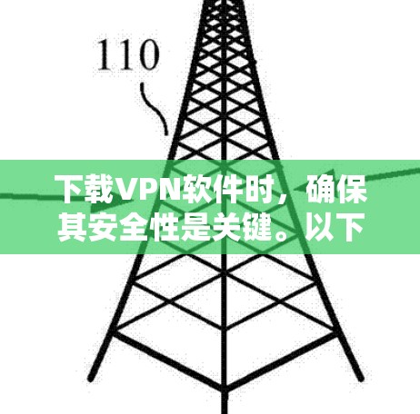 下载VPN软件时,确保其安全性是关键。以下是一步步的建议和注意事项 下载VPN软件时,确保其安全性是关键。以下是一步步的建议和注意事项