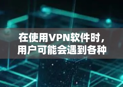 在使用VPN软件时,用户可能会遇到各种问题,这些问题可能影响到他们的使用体验。以下是一些常见的VPN软件反馈,以及如何理解和改进这些体验 在使用VPN软件时,用户可能会遇到各种问题,这些问题可能影响到他们的使用体验。以下是一些常见的VPN软件反馈,以及如何理解和改进这些体验