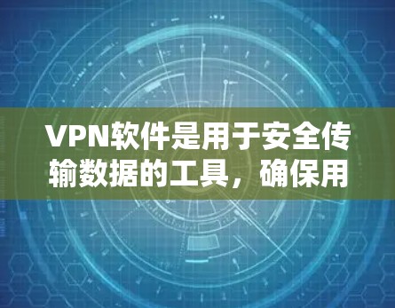 VPN软件是用于安全传输数据的工具，确保用户在互联网上没有未经授权的访问。免费VPN软件通常提供较低的加密强度和较低的使用限制，适合那些对加密需求不太高的用户。以下是一些常见的VPN软件及其特点