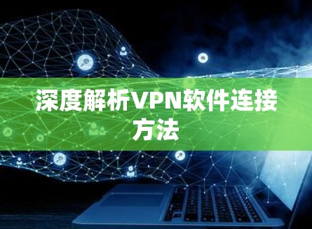 深度解析VPN软件连接方法 深度解析VPN软件连接方法