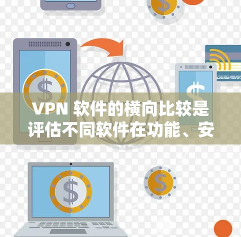 VPN 软件的横向比较是评估不同软件在功能、安全性、性能、用户友好的方面差异的过程。以下是一些主要的 VPN 软件及其横向比较 VPN 软件的横向比较是评估不同软件在功能、安全性、性能、用户友好的方面差异的过程。以下是一些主要的 VPN 软件及其横向比较