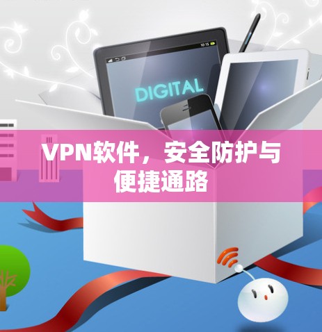 VPN软件，安全防护与便捷通路