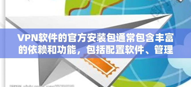 VPN软件的官方安装包通常包含丰富的依赖和功能，包括配置软件、管理用户数据、保护个人数据等。以下是其结构和功能的详细分析