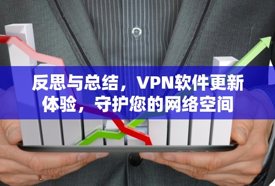 反思与总结,VPN软件更新体验,守护您的网络空间 反思与总结,VPN软件更新体验,守护您的网络空间