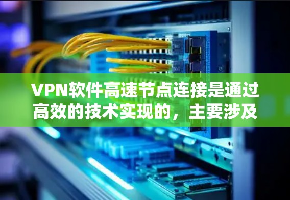 VPN软件高速节点连接是通过高效的技术实现的,主要涉及到以下几个方面 VPN软件高速节点连接是通过高效的技术实现的,主要涉及到以下几个方面