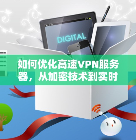 如何优化高速VPN服务器，从加密技术到实时监控