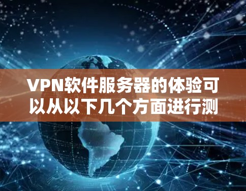 VPN软件服务器的体验可以从以下几个方面进行测试和排查