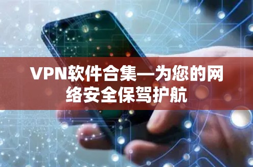 VPN软件合集—为您的网络安全保驾护航
