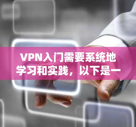 VPN入门需要系统地学习和实践,以下是一步步的建议和指导 VPN入门需要系统地学习和实践,以下是一步步的建议和指导
