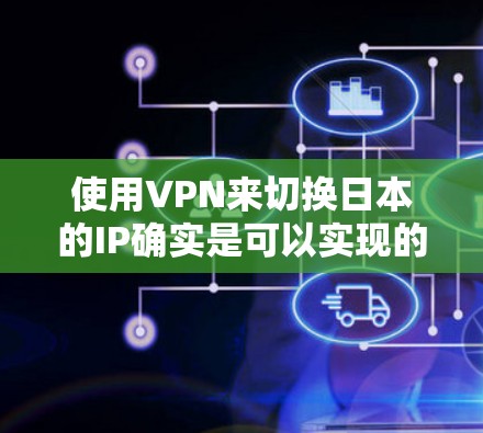 使用VPN来切换日本的IP确实是可以实现的,但需要注意以下几点 使用VPN来切换日本的IP确实是可以实现的,但需要注意以下几点