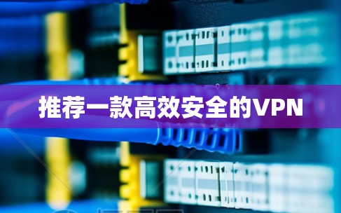 推荐一款高效安全的VPN 推荐一款高效安全的VPN