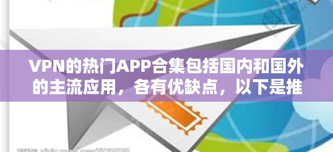 VPN的热门APP合集包括国内和国外的主流应用，各有优缺点，以下是推荐的国内和国外应用