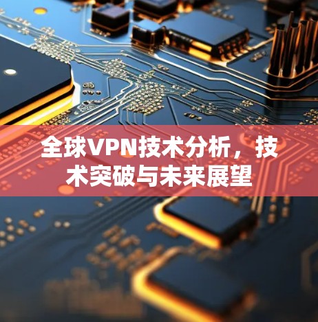 全球VPN技术分析，技术突破与未来展望
