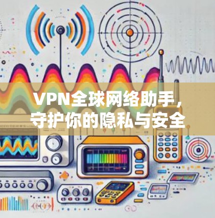 VPN全球网络助手，守护你的隐私与安全
