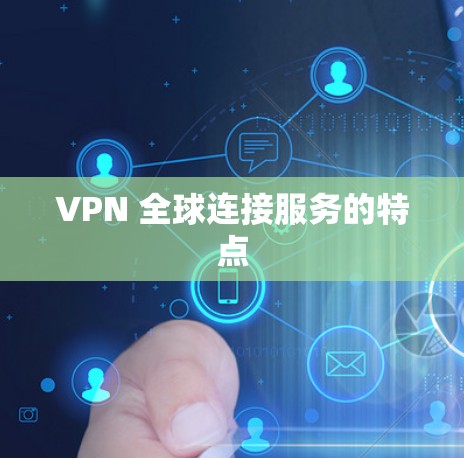 VPN 全球连接服务的特点