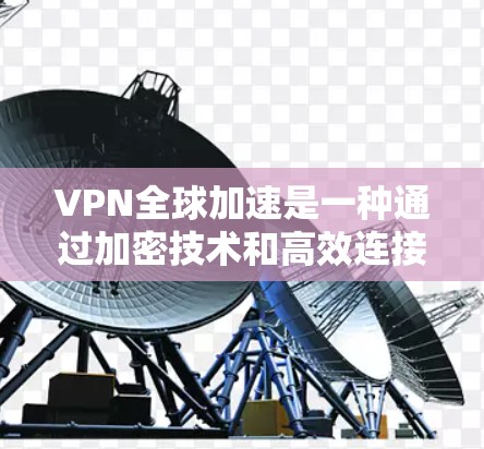VPN全球加速是一种通过加密技术和高效连接来保护数据传输的网络服务,旨在让用户在任何地点轻松访问全球网络。以下是逐步解释 VPN 全球加速的工作原理 VPN全球加速是一种通过加密技术和高效连接来保护数据传输的网络服务,旨在让用户在任何地点轻松访问全球网络。以下是逐步解释 VPN 全球加速的工作原理