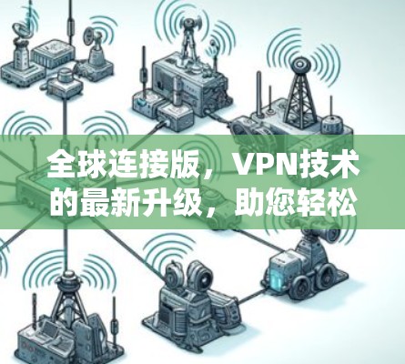 全球连接版，VPN技术的最新升级，助您轻松享受全球网络