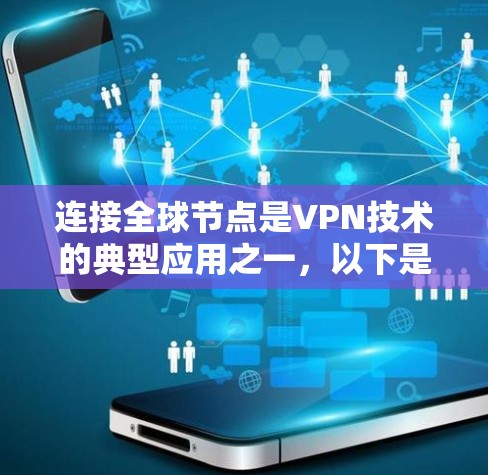 连接全球节点是VPN技术的典型应用之一,以下是具体步骤和注意事项 连接全球节点是VPN技术的典型应用之一,以下是具体步骤和注意事项