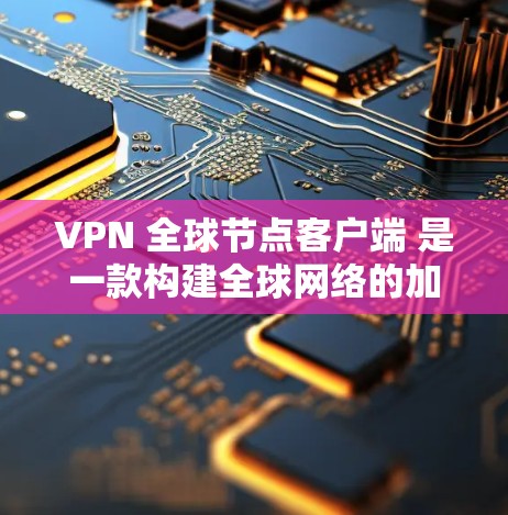 VPN 全球节点客户端 是一款构建全球网络的加密通信工具,广泛应用于个人、企业以及嵌入式应用领域,提供安全、高效的信息交换。以下是下载全球节点客户端的步骤及注意事项 VPN 全球节点客户端 是一款构建全球网络的加密通信工具,广泛应用于个人、企业以及嵌入式应用领域,提供安全、高效的信息交换。以下是下载全球节点客户端的步骤及注意事项