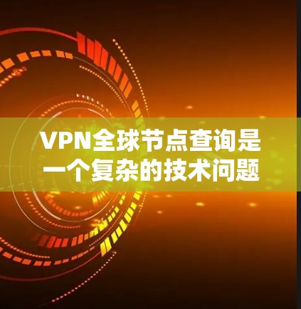 VPN全球节点查询是一个复杂的技术问题,涉及技术栈、数据管理、安全性和网络稳定性等多个方面。以下是详细的解答 VPN全球节点查询是一个复杂的技术问题,涉及技术栈、数据管理、安全性和网络稳定性等多个方面。以下是详细的解答