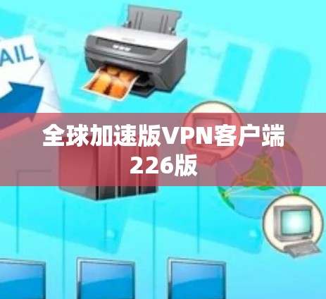 全球加速版VPN客户端226版 全球加速版VPN客户端226版