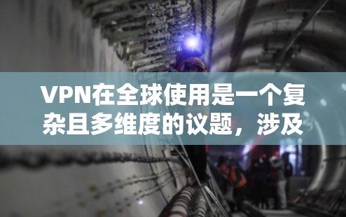 VPN在全球使用是一个复杂且多维度的议题，涉及技术、法律、经济等多个方面。以下是对VPN全球使用情况的详细分析