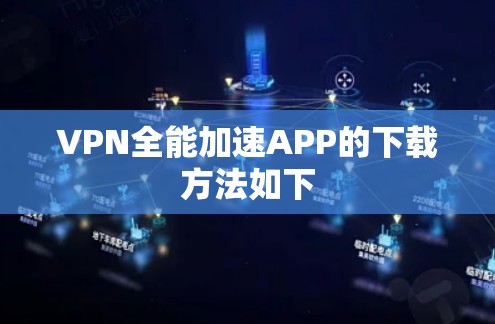 VPN全能加速APP的下载方法如下