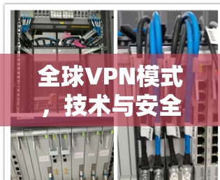 全球VPN模式，技术与安全的平衡