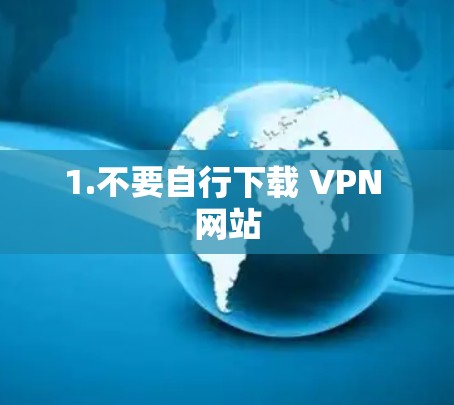 1.不要自行下载 VPN 网站 1.不要自行下载 VPN 网站