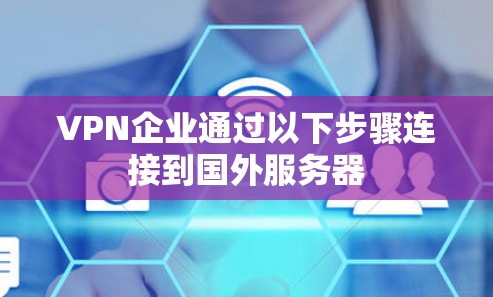 VPN企业通过以下步骤连接到国外服务器