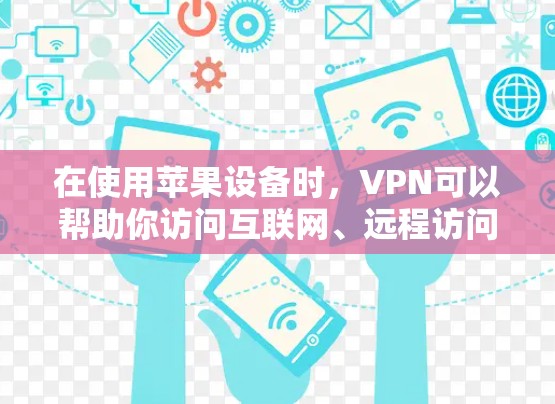 在使用苹果设备时，VPN可以帮助你访问互联网、远程访问服务器或分享文件。以下是使用VPN在苹果设备上的步骤指南