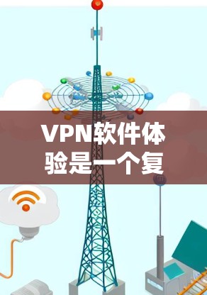 VPN软件体验是一个复杂而重要的网络信息安全问题，以下是全面的分析和总结