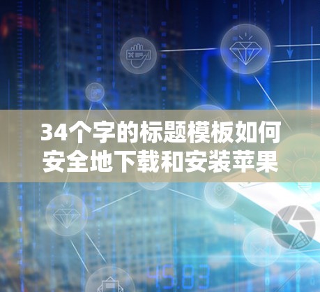 34个字的标题模板如何安全地下载和安装苹果官方VPN！