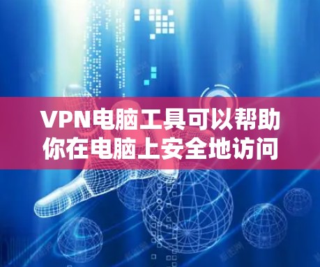 VPN电脑工具可以帮助你在电脑上安全地访问你想要的网站或应用。以下是关于VPN苹果电脑工具的详细信息和步骤