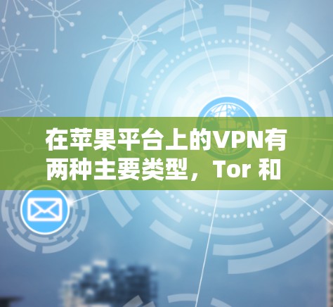 在苹果平台上的VPN有两种主要类型，Tor 和 TBD（基于DTS的VPN）以下是对这两种VPN体验的详细介绍