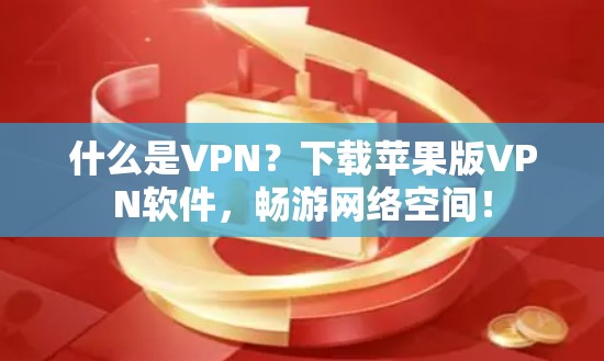 什么是VPN？下载苹果版VPN软件，畅游网络空间！