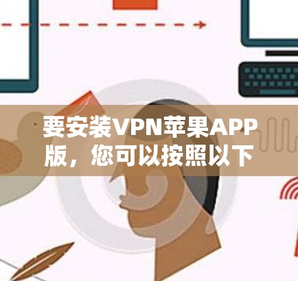 要安装VPN苹果APP版，您可以按照以下步骤操作