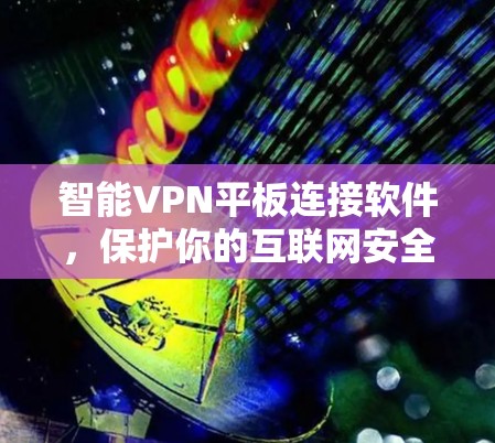 智能VPN平板连接软件，保护你的互联网安全