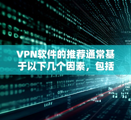 VPN软件的推荐通常基于以下几个因素，包括软件的安全性、兼容性、用户友好的体验以及社区支持。以下是一些主要的VPN品牌和软件推荐，供你参考