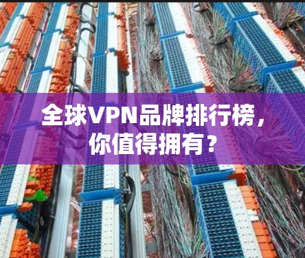 全球VPN品牌排行榜，你值得拥有？