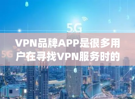 VPN品牌APP是很多用户在寻找VPN服务时的首选。以下是一些主要的VPN品牌及其官方应用商店（App Store）的URL，供您参考