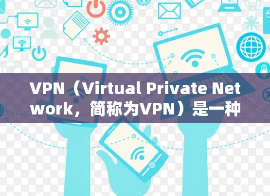 VPN（Virtual Private Network，简称为VPN）是一种通过加密技术传输数据的网络服务，通常用于保护个人或公司的数据安全。以下是关于VPN免费资源体验的详细信息